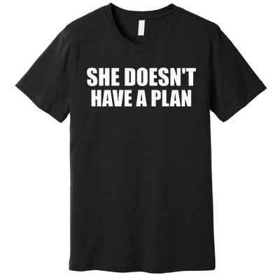 Funny She DoesnT Have A Plan Trump Harris Premium T-Shirt