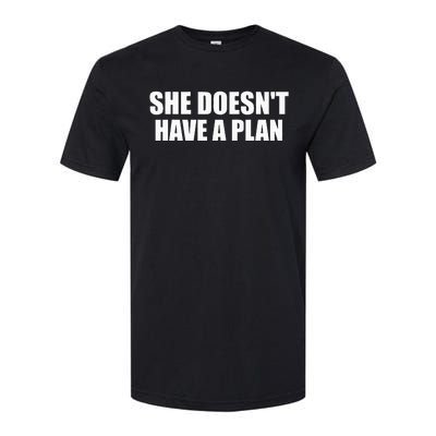 Funny She DoesnT Have A Plan Trump Harris Softstyle CVC T-Shirt