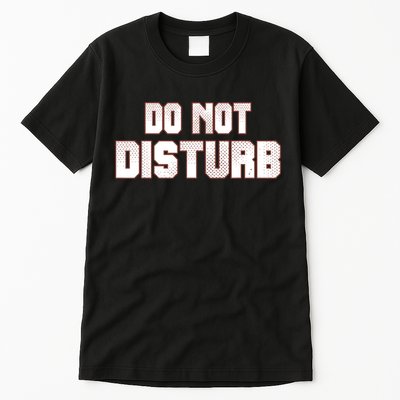 Funny Sayings; Do Not Disturb Tall T-Shirt