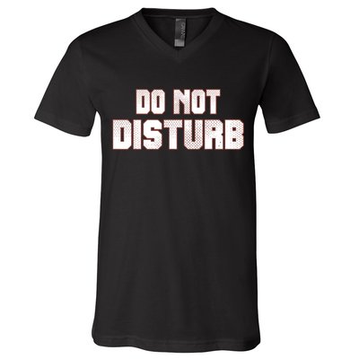 Funny Sayings; Do Not Disturb V-Neck T-Shirt