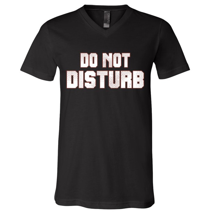 Funny Sayings; Do Not Disturb V-Neck T-Shirt