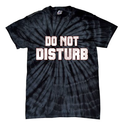 Funny Sayings; Do Not Disturb Tie-Dye T-Shirt
