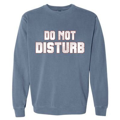 Funny Sayings; Do Not Disturb Garment-Dyed Sweatshirt