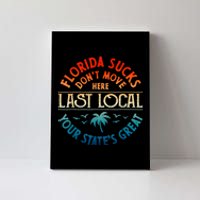 Florida Suckss Dont Move Here Last Local Funny Gift Canvas