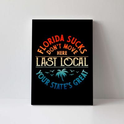 Florida Suckss Dont Move Here Last Local Funny Gift Canvas