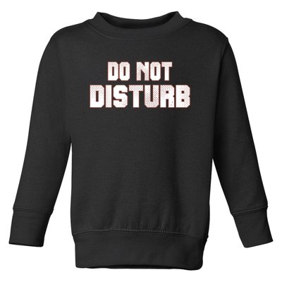 Funny Sayings; Do Not Disturb Toddler Sweatshirt