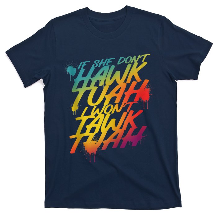 F She Dont Hawk Tush I Wont Tawk Tuah Funny Hawk Tush T-Shirt