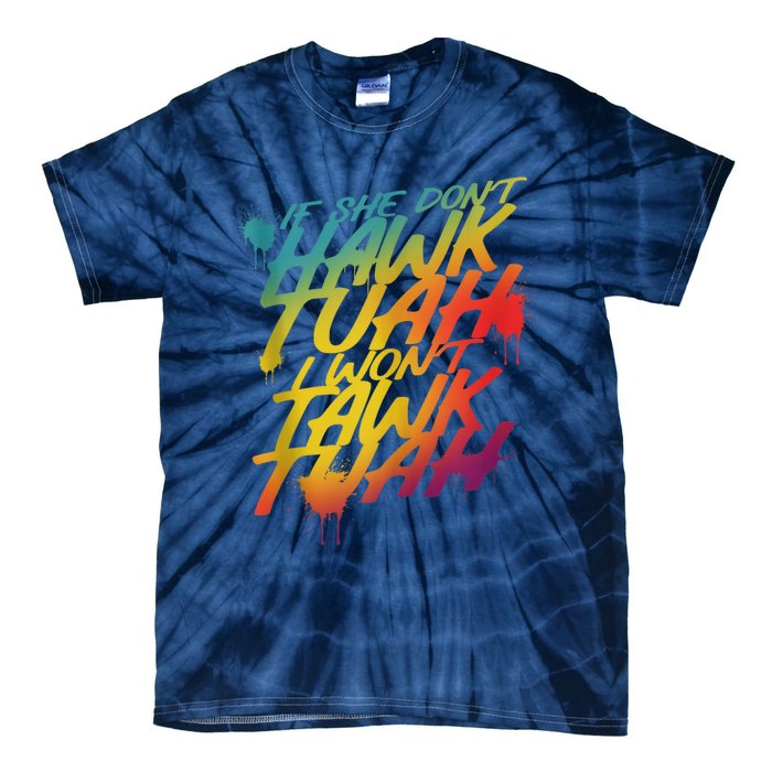 F She Dont Hawk Tush I Wont Tawk Tuah Funny Hawk Tush Tie-Dye T-Shirt