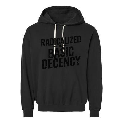 Funny Social Democracy Radicalized By Basic Decency Garment-Dyed Fleece Hoodie