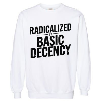 Funny Social Democracy Radicalized By Basic Decency Garment-Dyed Sweatshirt