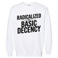 Funny Social Democracy Radicalized By Basic Decency Garment-Dyed Sweatshirt