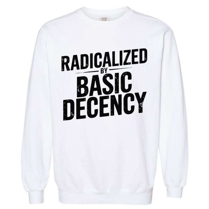 Funny Social Democracy Radicalized By Basic Decency Garment-Dyed Sweatshirt