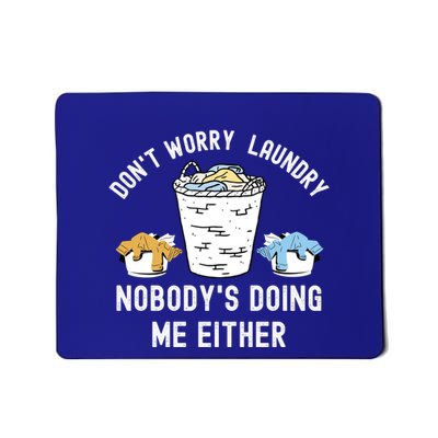 Funny Sarcastic Dont Worry Laundry Nobody Is Doing Me Either Gift Mousepad