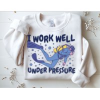 Funny Scuba Diving I Work Well Under Pressure Sweatshirt