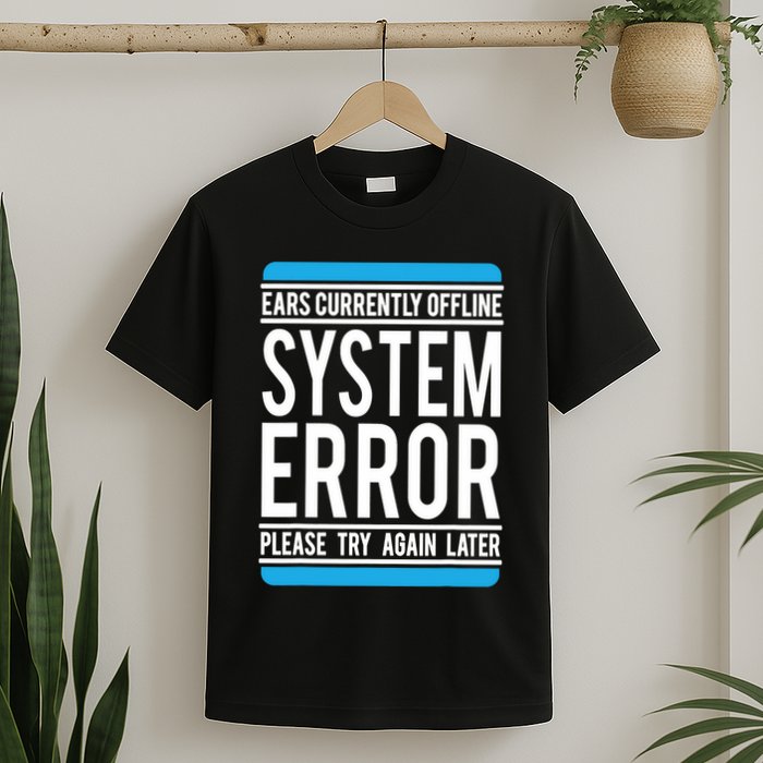 Funny System Error: Ears Currently Offline T-Shirt