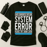 Funny System Error: Ears Currently Offline T-Shirt