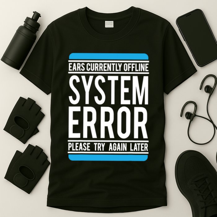 Funny System Error: Ears Currently Offline T-Shirt