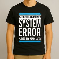 Funny System Error: Ears Currently Offline T-Shirt