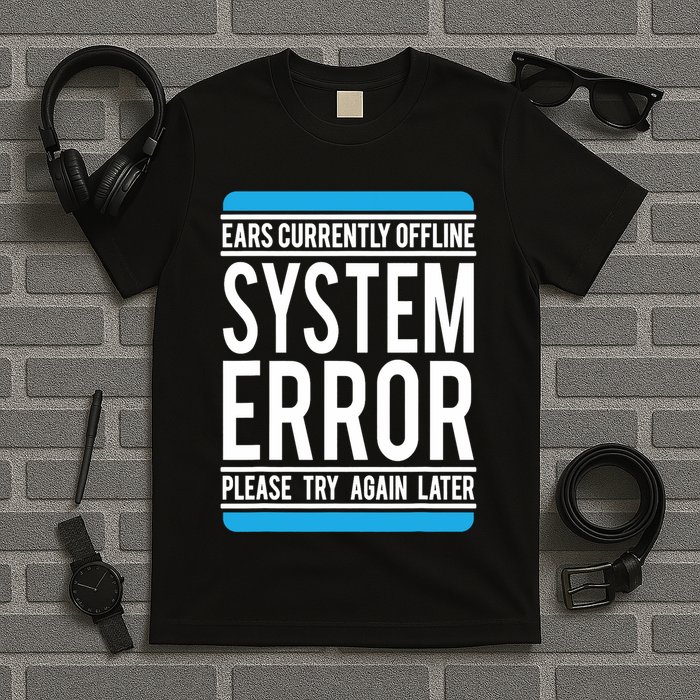 Funny System Error: Ears Currently Offline T-Shirt