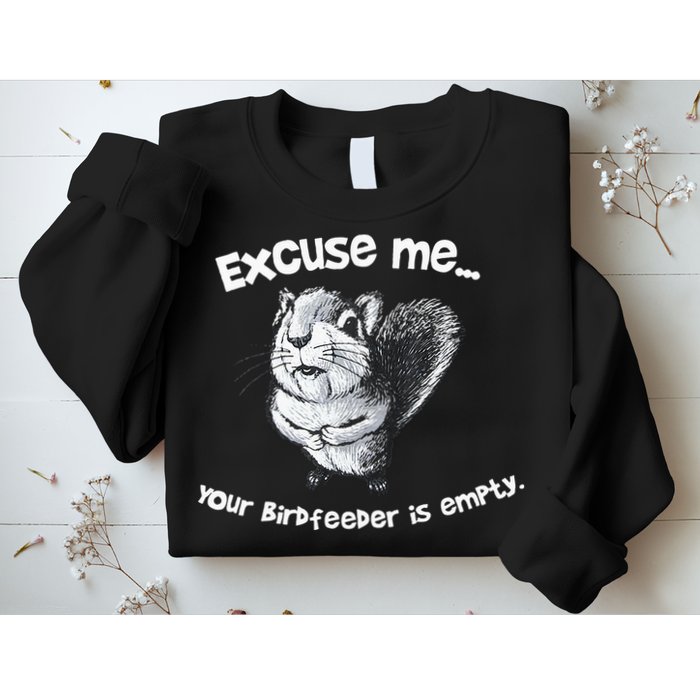 Funny Squirrel Excuse Me Your Birdfeeder Is Empty Sweatshirt