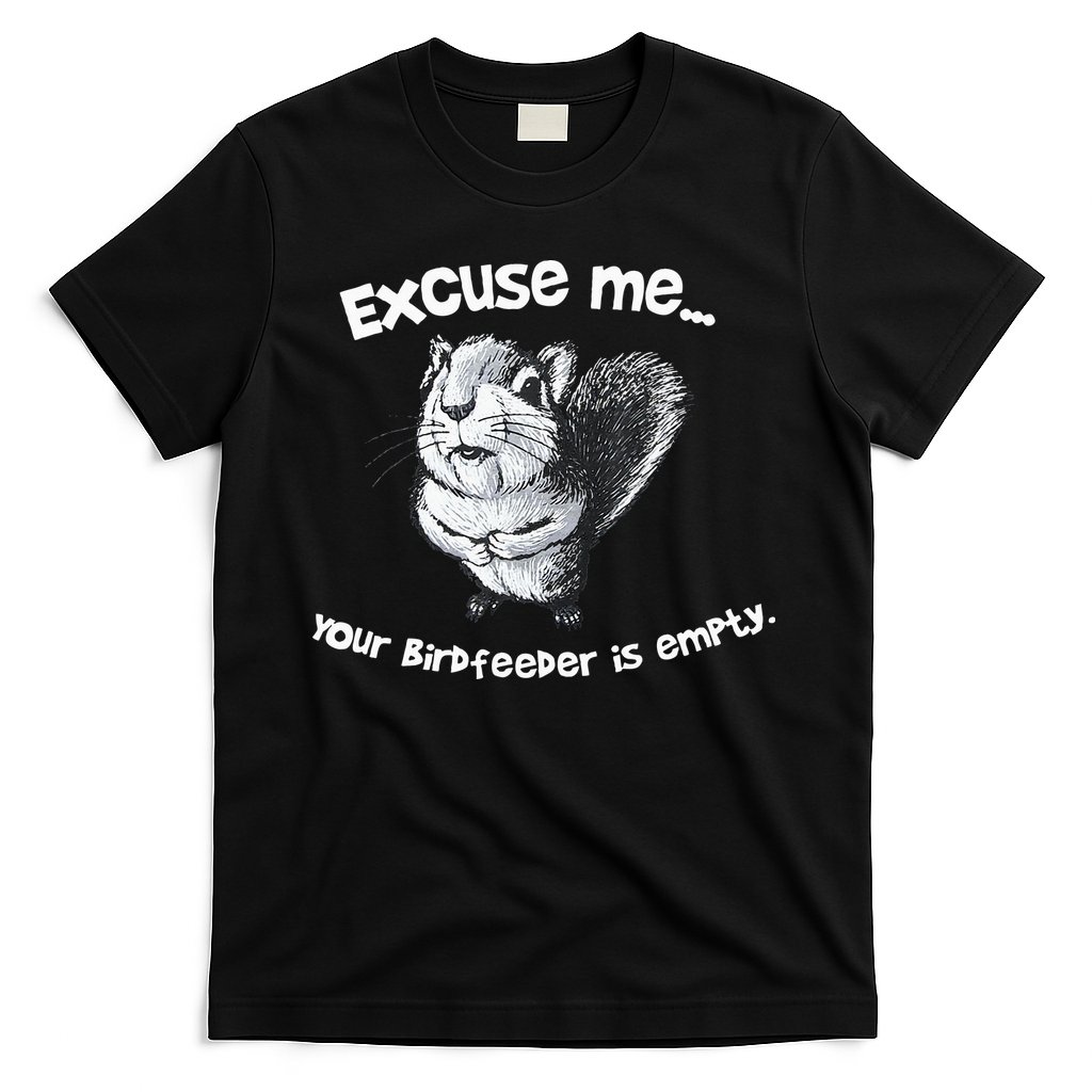 Funny Squirrel Excuse Me Your Birdfeeder Is Empty T-Shirt