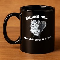 Funny Squirrel Excuse Me Your Birdfeeder Is Empty 11oz C Handle Ceramic Mug