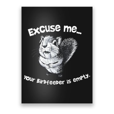 Funny Squirrel Excuse Me Your Birdfeeder Is Empty Poster
