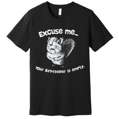 Funny Squirrel Excuse Me Your Birdfeeder Is Empty Premium T-Shirt