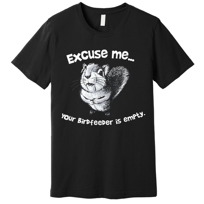 Funny Squirrel Excuse Me Your Birdfeeder Is Empty Premium T-Shirt