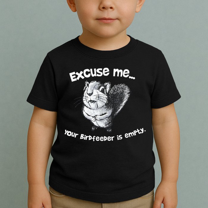 Funny Squirrel Excuse Me Your Birdfeeder Is Empty Toddler T-Shirt
