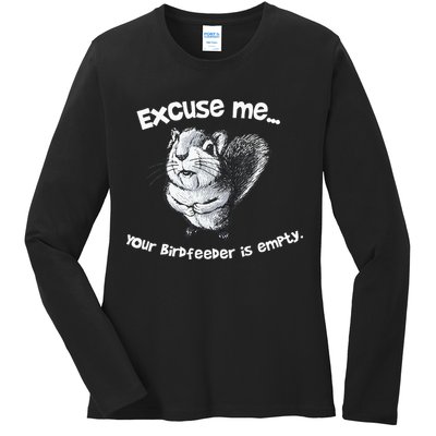 Funny Squirrel Excuse Me Your Birdfeeder Is Empty Ladies Long Sleeve Shirt
