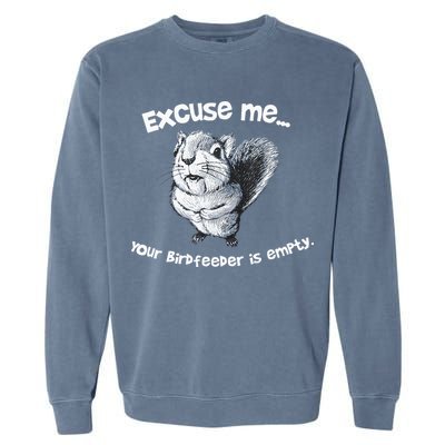 Funny Squirrel Excuse Me Your Birdfeeder Is Empty Garment-Dyed Sweatshirt