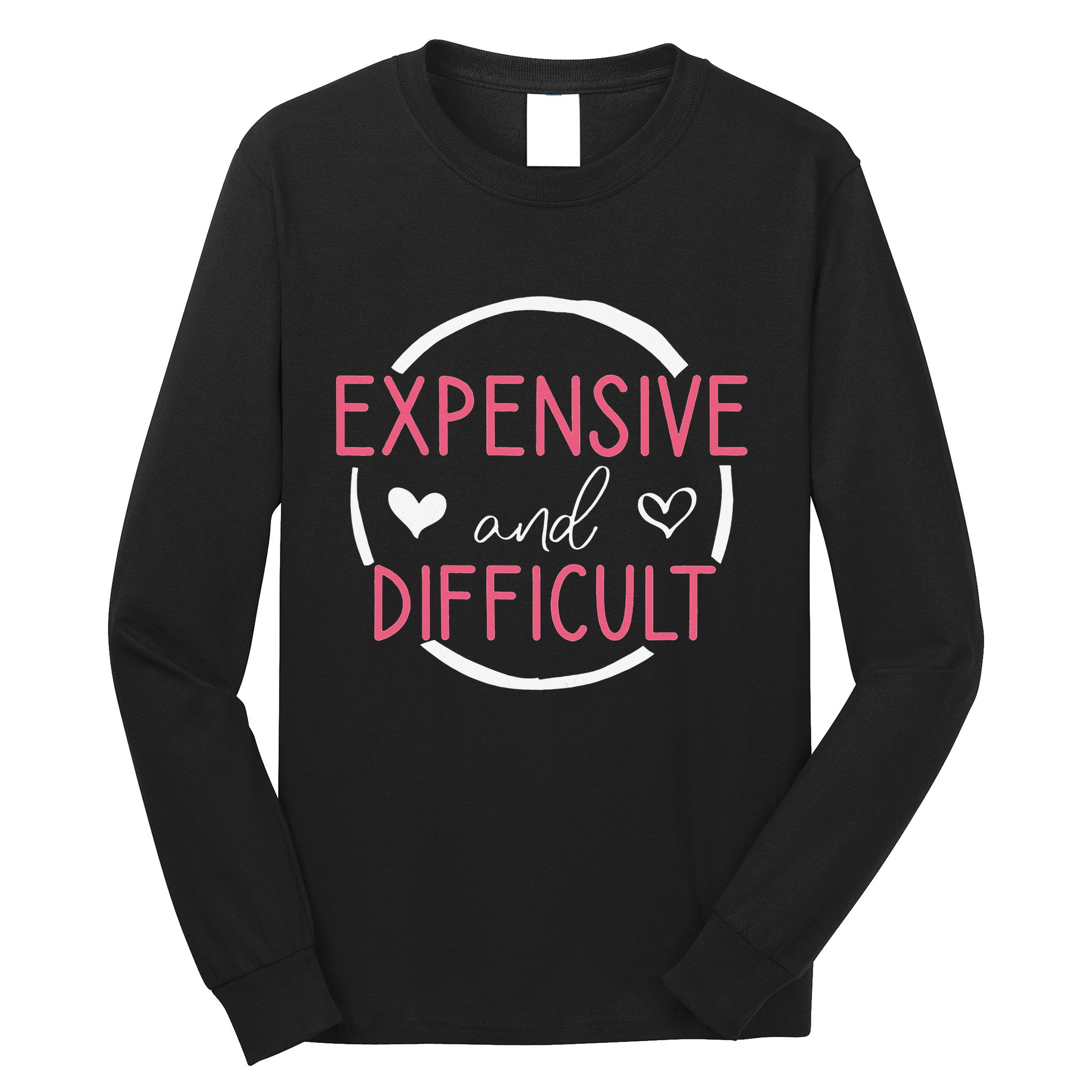 Funny Saying Expensive and Difficult Cute Heart Long Sleeve Shirt