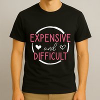 Funny Saying Expensive and Difficult Cute Heart T-Shirt
