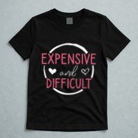 Funny Saying Expensive and Difficult Cute Heart T-Shirt