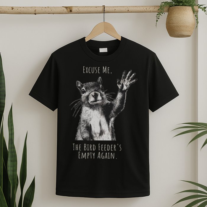 Funny Squirrel Excuse Me, Bird Feeder's Empty Again T-Shirt