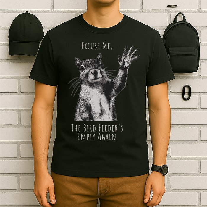 Funny Squirrel Excuse Me, Bird Feeder's Empty Again T-Shirt