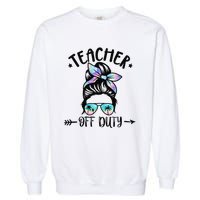 Funny Summer End Of School Year Teacher Off Duty Garment-Dyed Sweatshirt