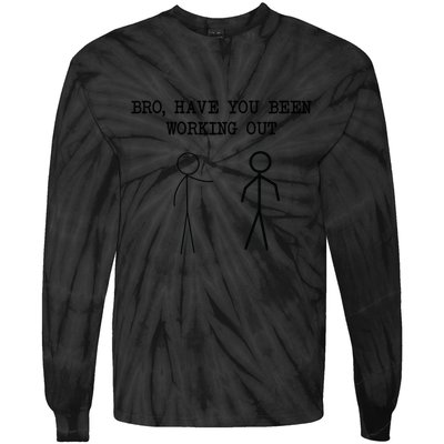 Funny Stick Figure Gym Jokes Bro Have You Been Working Out Tie-Dye Long Sleeve Shirt