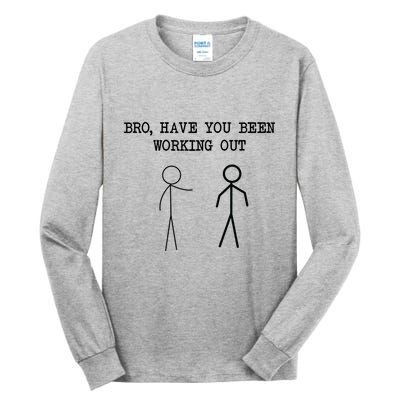 Funny Stick Figure Gym Jokes Bro Have You Been Working Out Tall Long Sleeve T-Shirt