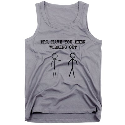 Funny Stick Figure Gym Jokes Bro Have You Been Working Out Tank Top