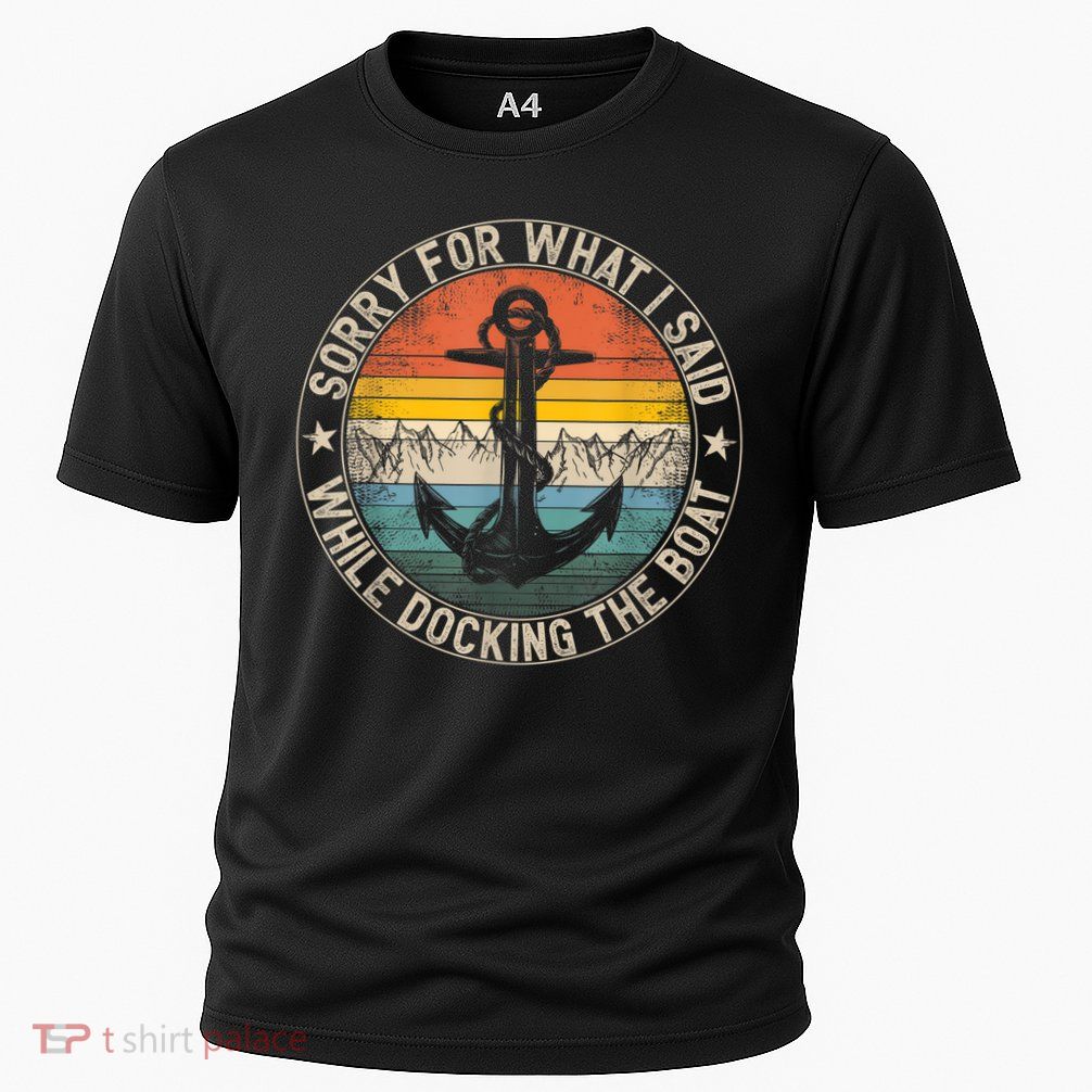 Funny Sorry For What I Said While Docking The Boat Performance Shirt