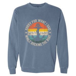 Funny Sorry For What I Said While Docking The Boat Garment-Dyed Sweatshirt