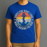 Funny Sorry For What I Said While Docking The Boat T-Shirt