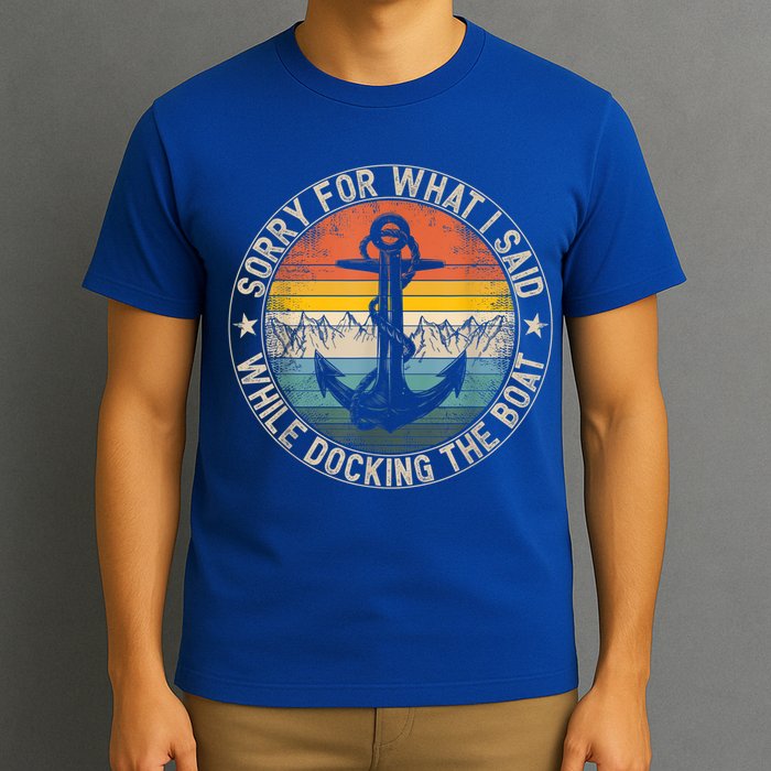 Funny Sorry For What I Said While Docking The Boat T-Shirt