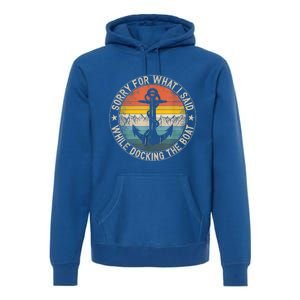 Funny Sorry For What I Said While Docking The Boat Premium Hoodie