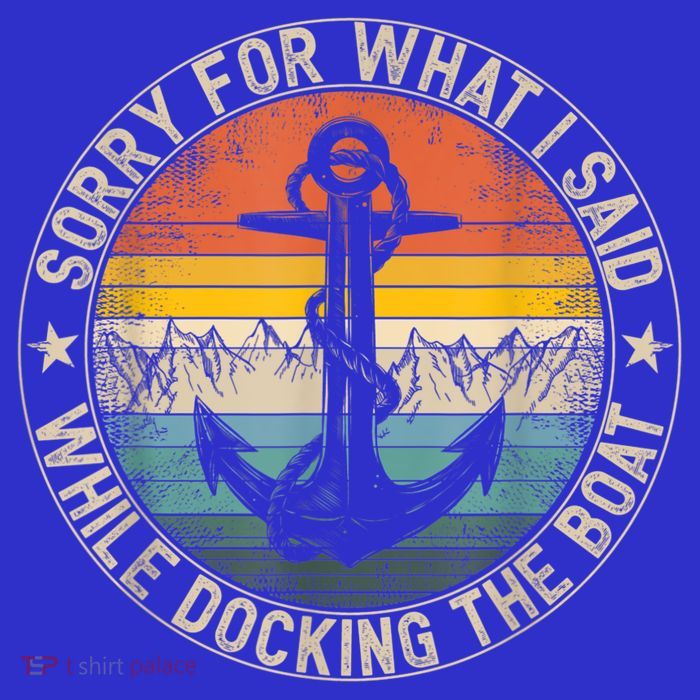 Funny Sorry For What I Said While Docking The Boat Poster