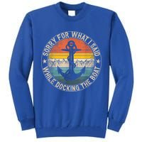 Funny Sorry For What I Said While Docking The Boat Tall Sweatshirt