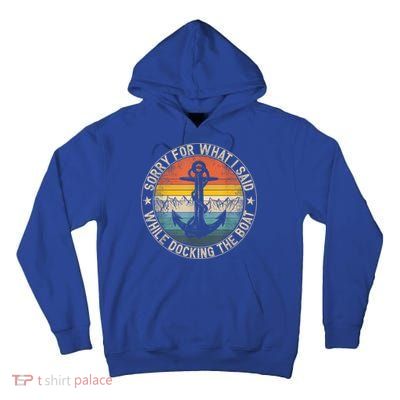 Funny Sorry For What I Said While Docking The Boat Tall Hoodie