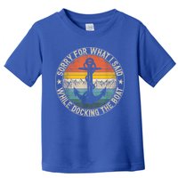 Funny Sorry For What I Said While Docking The Boat Toddler T-Shirt